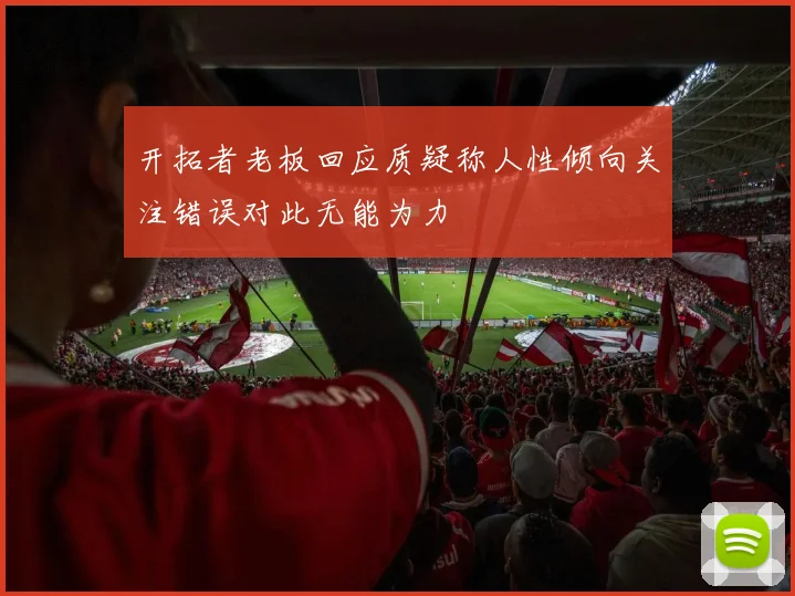 开拓者老板回应质疑称人性倾向关注错误对此无能为力